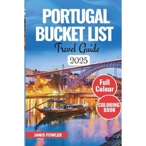 FOWLER, JANIS PORTUGAL BUCKET LIST TRAVEL GUIDE 2025–2026: The Ultimate Expert Curated Itinerary of Unforgettable Adventure, Hidden Gems, Iconic Landmarks, and Local Secrets for Every Traveler FOWLER, JANIS PORTUGAL BUCKET LIST TRAVEL GUIDE 2025–2026: The Ultimate Expert Curated Itinerary of Unforgettable Adventure, Hidden Gems, Iconic Landmarks, and Local Secrets for Every Traveler