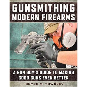 Skyhorse Gunsmithing Modern Firearms: A Gun Guy's Guide to Making Good Guns Even Better Skyhorse Gunsmithing Modern Firearms: A Gun Guy's Guide to Making Good Guns Even Better