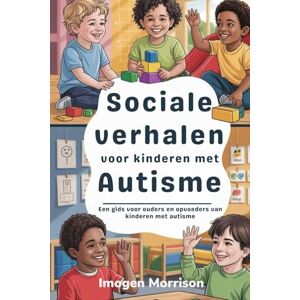 Morrison, Imogen Sociale verhalen voor kinderen met autisme: Een gids voor ouders en opvoeders van kinderen met autisme Morrison, Imogen Sociale verhalen voor kinderen met autisme: Een gids voor ouders en opvoeders van kinderen met autisme
