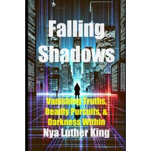 Luther King, Nya Falling Shadows: Vanishing Truths, Deadly Pursuits, & Darkness Within Luther King, Nya Falling Shadows: Vanishing Truths, Deadly Pursuits, & Darkness Within
