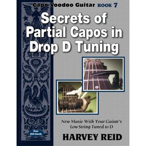Reid, Harvey Secrets of Partial Capos In Drop D Tuning: New Music With Your Guitar's Low String Tuned To D: Volume 7 (Capo Voodoo Guitar) Reid, Harvey Secrets of Partial Capos In Drop D Tuning: New Music With Your Guitar's Low String Tuned To D: Volume 7 (Capo Voodoo Guitar)