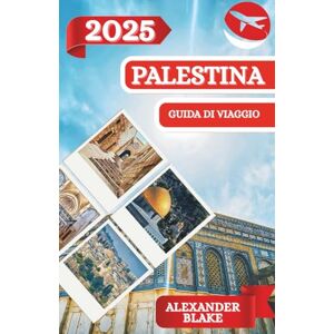 Blake, Alexander PALESTINA GUIDA DI VIAGGIO 2025: Un'esperienza completa aggiornata sulla Palestina: dove alloggiare, il periodo migliore per visitare, le destinazioni ... nascosti e i consigli di viaggio essenziali. Blake, Alexander PALESTINA GUIDA DI VIAGGIO 2025: Un'esperienza completa aggiornata sulla Palestina: dove alloggiare, il periodo migliore per visitare, le destinazioni ... nascosti e i consigli di viaggio essenziali.