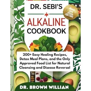 WILLIAN, DR. BROWN Dr. Sebi’s Alkaline Cookbook: 200+ Easy Healing Recipes, Detox Meal Plans, and the Only Approved Food List for Natural Cleansing and Disease Reversal — Economy Print Version (DR SEBI DIET) WILLIAN, DR. BROWN Dr. Sebi’s Alkaline Cookbook: 200+ Easy Healing Recipes, Detox Meal Plans, and the Only Approved Food List for Natural Cleansing and Disease Reversal — Economy Print Version (DR SEBI DIET)