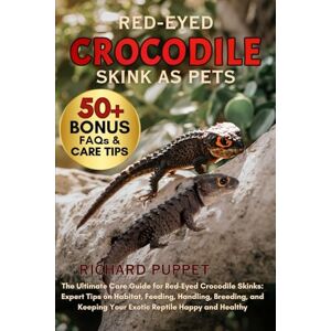 PUPPET, RICHARD RED-EYED CROCODILE SKINK AS PETS: The Ultimate Care Guide for Red-Eyed Crocodile Skinks: Expert Tips on Habitat, Feeding, Handling, Breeding, and Keeping Your Exotic Reptile Happy and Healthy PUPPET, RICHARD RED-EYED CROCODILE SKINK AS PETS: The Ultimate Care Guide for Red-Eyed Crocodile Skinks: Expert Tips on Habitat, Feeding, Handling, Breeding, and Keeping Your Exotic Reptile Happy and Healthy