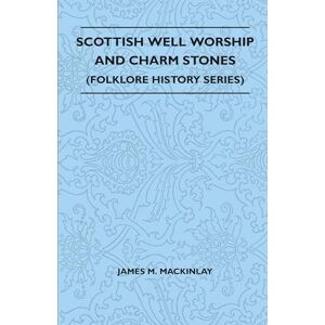 Mackinlay, James M. Scottish Well Worship And Charm Stones (Folklore History Series) Mackinlay, James M. Scottish Well Worship And Charm Stones (Folklore History Series)