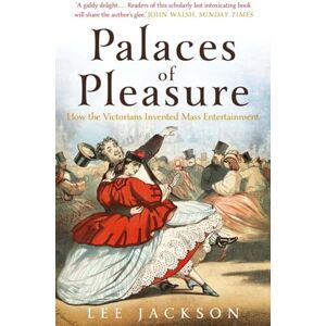 Jackson Palaces of Pleasure: From Music Halls to the Seaside to Football, How the Victorians Invented Mass Entertainment Jackson Palaces of Pleasure: From Music Halls to the Seaside to Football, How the Victorians Invented Mass Entertainment