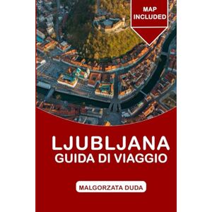 Duda, Małgorzata LUBIANA Guida di viaggio 2025: La guida definitiva alla vivace capitale della Slovenia. Duda, Małgorzata LUBIANA Guida di viaggio 2025: La guida definitiva alla vivace capitale della Slovenia.