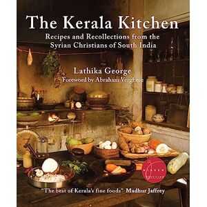 George, Lathika The Kerala Kitchen, Expanded Edition: Recipes and Recollections from the Syrian Christians of South India George, Lathika The Kerala Kitchen, Expanded Edition: Recipes and Recollections from the Syrian Christians of South India