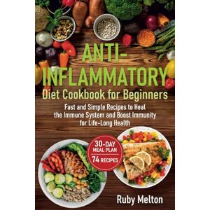 Melton, Ruby Anti-Inflammatory Diet Cookbook for Beginners No-Stress Meal Plan: Fast and Simple Recipes to Heal the Immune System and Boost Immunity for Life-Long Health Melton, Ruby Anti-Inflammatory Diet Cookbook for Beginners No-Stress Meal Plan: Fast and Simple Recipes to Heal the Immune System and Boost Immunity for Life-Long Health