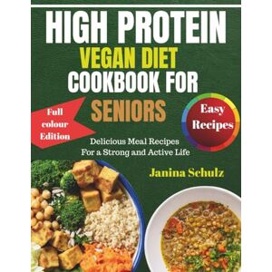 Schulz, Janina HIGH PROTEIN VEGAN DIET COOKBOOK FOR SENIORS: Delicious Meal Recipes for a Strong and Active Life Schulz, Janina HIGH PROTEIN VEGAN DIET COOKBOOK FOR SENIORS: Delicious Meal Recipes for a Strong and Active Life