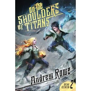 Rowe, Andrew On the Shoulders of Titans (Arcane Ascension) Rowe, Andrew On the Shoulders of Titans (Arcane Ascension)