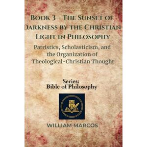 Silva Book 3 – The Sunset of Darkness by the Christian Light in Philosophy: Patristics, Scholasticism, and the Organization of Theological-Christian Thought (Compendium of Philosophy and Theology) Silva Book 3 – The Sunset of Darkness by the Christian Light in Philosophy: Patristics, Scholasticism, and the Organization of Theological-Christian Thought (Compendium of Philosophy and Theology)