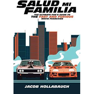 Hollabaugh, Jacob Salud Mi Familia: The Ultimate Fan's Guide to the Fast and Furious Movie Franchise Hollabaugh, Jacob Salud Mi Familia: The Ultimate Fan's Guide to the Fast and Furious Movie Franchise