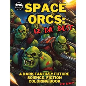Imagine, RMD Space Orcs: Iz Da Best!: A Dark Future Fantasy Science Fiction Coloring Book for Adults (Galactic War) Imagine, RMD Space Orcs: Iz Da Best!: A Dark Future Fantasy Science Fiction Coloring Book for Adults (Galactic War)