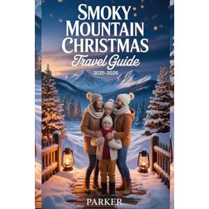 PARKER Smoky Mountain Christmas Travel Guide 2025-2026: Your Complete Guide to Dollywood’s Insider Tips, Festive Shows, Holiday Treats, Shopping, Local Dining, and Family Adventures PARKER Smoky Mountain Christmas Travel Guide 2025-2026: Your Complete Guide to Dollywood’s Insider Tips, Festive Shows, Holiday Treats, Shopping, Local Dining, and Family Adventures