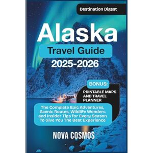 Cosmos, Nova Alaska Travel Guide 2025-2026: The Complete Epic Adventures, Scenic Routes, Wildlife Wonders, and Insider Tips for Every Season To Give You The Best Experience (Destination Digest) Cosmos, Nova Alaska Travel Guide 2025-2026: The Complete Epic Adventures, Scenic Routes, Wildlife Wonders, and Insider Tips for Every Season To Give You The Best Experience (Destination Digest)