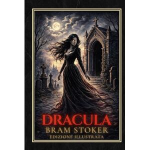 Stoker, Bram Dracula – Edizione Classica Illustrata: Edizione Illustrata incisioni in stile vittoriano Il capolavoro di Bram Stoker nel testo integrale Stoker, Bram Dracula – Edizione Classica Illustrata: Edizione Illustrata incisioni in stile vittoriano Il capolavoro di Bram Stoker nel testo integrale