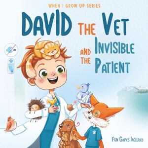 Aleksanyan, Anahit David The Vet and the Invisible Patient. Personalized Book for Kids ("When I Grow Up" Series for David) Aleksanyan, Anahit David The Vet and the Invisible Patient. Personalized Book for Kids ("When I Grow Up" Series for David)