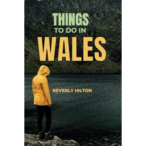 Hilton, Beverly Things To Do In Wales: Save Time, Money, and Stress! (Things To Do Travel Guides) Hilton, Beverly Things To Do In Wales: Save Time, Money, and Stress! (Things To Do Travel Guides)