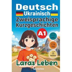 Kuchma, Yana Laras Leben. Zweisprachige Kurzgeschichten (Deutsch–Ukrainisch) A1: mit Audio, Video und interaktiven Vokabeln (Deutsch–ukrainische zweisprachige Kurzgeschichten) Kuchma, Yana Laras Leben. Zweisprachige Kurzgeschichten (Deutsch–Ukrainisch) A1: mit Audio, Video und interaktiven Vokabeln (Deutsch–ukrainische zweisprachige Kurzgeschichten)