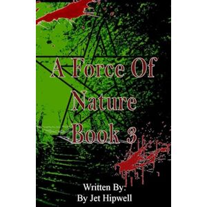 Hipwell, Jet A Force Of Nature: Book 3 (The Trilogy) Hipwell, Jet A Force Of Nature: Book 3 (The Trilogy)