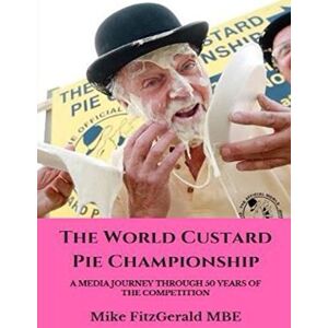 FitzGerald, Mike The World Custard Pie Championship: A Media Journey Through 50 Years Of The Competition FitzGerald, Mike The World Custard Pie Championship: A Media Journey Through 50 Years Of The Competition