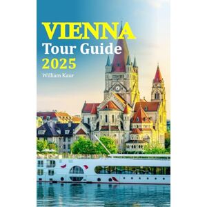 Kaur, William Vienna Tour Guide 2025: Discover Hidden Gems, Explore Local Culture, Savor Culinary Delights with a 6-Day Travel Itinerary for an Unforgettable Experience Kaur, William Vienna Tour Guide 2025: Discover Hidden Gems, Explore Local Culture, Savor Culinary Delights with a 6-Day Travel Itinerary for an Unforgettable Experience