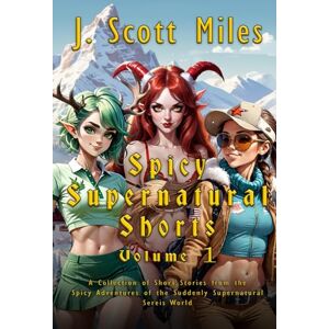 Scott Spicy Supernatural Shorts Volume 1: A Collection of Short Stories from the Spicy Adventures of the Suddenly Supernatural Series World (Spicy Adventures of the Suddenly Supernatural Dane Staley) Scott Spicy Supernatural Shorts Volume 1: A Collection of Short Stories from the Spicy Adventures of the Suddenly Supernatural Series World (Spicy Adventures of the Suddenly Supernatural Dane Staley)