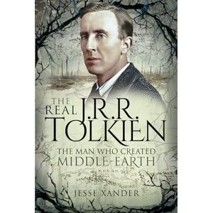 Jesse Xander The Real JRR Tolkien: The Man Who Created Middle-Earth Jesse Xander The Real JRR Tolkien: The Man Who Created Middle-Earth