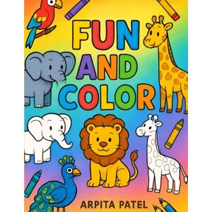 PATEL, Ms. ARPITA Fun And Colors: Animals, Birds, and Butterflies PATEL, Ms. ARPITA Fun And Colors: Animals, Birds, and Butterflies