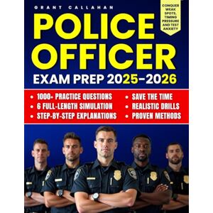 Callahan, Grant Police Officer Exam Prep: 1000+ Practice Questions & 6 Full-Length Simulation with Step-by-Step Explanations, Realistic Drills, Proven Methods to Conquer Weak Spots, Timing Pressure and Test Anxiety Callahan, Grant Police Officer Exam Prep: 1000+ Practice Questions & 6 Full-Length Simulation with Step-by-Step Explanations, Realistic Drills, Proven Methods to Conquer Weak Spots, Timing Pressure and Test Anxiety