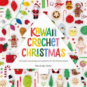 Bradley-Vatcher, Melissa Kawaii Crochet Christmas: 40 super cute amigurumi patterns for the festive season: 3 Bradley-Vatcher, Melissa Kawaii Crochet Christmas: 40 super cute amigurumi patterns for the festive season: 3