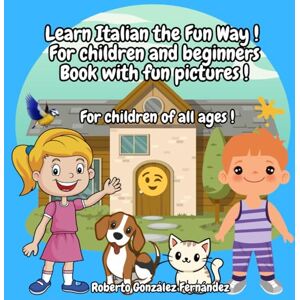González Fernández, Roberto Learn Italian the Fun Way ! For children and beginners Book with fun pictures !: For children of all ages ! González Fernández, Roberto Learn Italian the Fun Way ! For children and beginners Book with fun pictures !: For children of all ages !