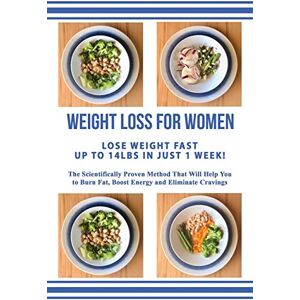 Reilly, Annette Weight Loss for Women Lose Weight Up to 14lbs in Just 1 Week: The Scientifically Proven Method that Will Allow You to Burn Fat, Boost Energy & Eliminate Cravings Reilly, Annette Weight Loss for Women Lose Weight Up to 14lbs in Just 1 Week: The Scientifically Proven Method that Will Allow You to Burn Fat, Boost Energy & Eliminate Cravings