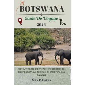 Lukas, Max F. BOTSWANA GUIDE DE VOYAGE: Découvrez des expériences inoubliables au cœur de l'Afrique australe, de l'Okavango au Kalahari (Max Lukas le voyageur FR) Lukas, Max F. BOTSWANA GUIDE DE VOYAGE: Découvrez des expériences inoubliables au cœur de l'Afrique australe, de l'Okavango au Kalahari (Max Lukas le voyageur FR)