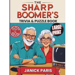 Paris, Janick The Sharp Boomer's Trivia & Puzzle Book: A Retro Mix of Fun Facts, Word Games & Nostalgia from 50s to 80s eras/ 270 Quiz Questions, 100+ Classic Brain Boosters/Large Print 18 pt Paris, Janick The Sharp Boomer's Trivia & Puzzle Book: A Retro Mix of Fun Facts, Word Games & Nostalgia from 50s to 80s eras/ 270 Quiz Questions, 100+ Classic Brain Boosters/Large Print 18 pt