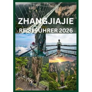 Emma, Reym Reymond ZHANGJIAJIE REISEFÜHRER 2026: Ihr vollständiger Reiseführer zu den Gipfeln Parks und Wege von Zhangjiajie Emma, Reym Reymond ZHANGJIAJIE REISEFÜHRER 2026: Ihr vollständiger Reiseführer zu den Gipfeln Parks und Wege von Zhangjiajie