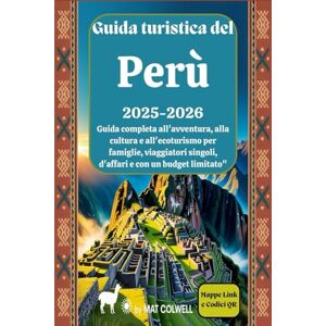 Colwell, Mat Guida turistica del Perù 2025-2026: Guida completa all'avventura, alla cultura e all'ecoturismo per famiglie, viaggiatori singoli, d'affari e con un budget limitato Colwell, Mat Guida turistica del Perù 2025-2026: Guida completa all'avventura, alla cultura e all'ecoturismo per famiglie, viaggiatori singoli, d'affari e con un budget limitato