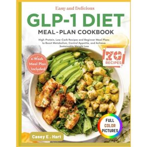 Hart, Casey E. Easy and Delicious GLP-1 Diet Meal Plan Cookbook: High-Protein, Low-Carb Recipes and Beginner Meal Plans to Boost Metabolism, Control Appetite, and Achieve Sustainable Weight Loss Hart, Casey E. Easy and Delicious GLP-1 Diet Meal Plan Cookbook: High-Protein, Low-Carb Recipes and Beginner Meal Plans to Boost Metabolism, Control Appetite, and Achieve Sustainable Weight Loss