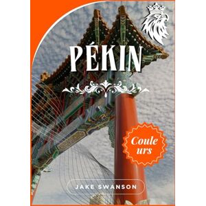 Swanson, Jake Pékin guide de voyage 2026: Explorez Pékin comme un local, conseils d'emballage, cartes mobiles et trésors cachés révélés Swanson, Jake Pékin guide de voyage 2026: Explorez Pékin comme un local, conseils d'emballage, cartes mobiles et trésors cachés révélés