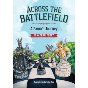 Ferry, Jonathan Across the Battlefield A Pawn's Journey: A Fun Way to Learn Chess Ferry, Jonathan Across the Battlefield A Pawn's Journey: A Fun Way to Learn Chess