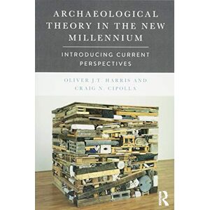 Harris, Oliver J.T. Archaeological Theory in the New Millennium: Introducing Current Perspectives Harris, Oliver J.T. Archaeological Theory in the New Millennium: Introducing Current Perspectives
