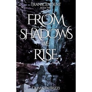 Patrizzi, Olivia From Shadows we Rise: 2 (The Transcendent Trilogy) Patrizzi, Olivia From Shadows we Rise: 2 (The Transcendent Trilogy)