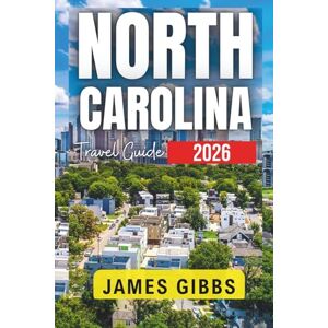 GIBBS, JAMES North Carolina bucket list 2026: The expert Guide to 150 Unforgettable Adventures, Scenic Trails, Hidden Coastal Treasures, Mountain Escapes, and Local Culture GIBBS, JAMES North Carolina bucket list 2026: The expert Guide to 150 Unforgettable Adventures, Scenic Trails, Hidden Coastal Treasures, Mountain Escapes, and Local Culture