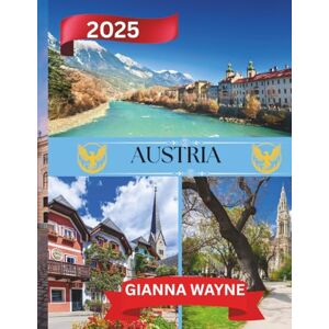 WAYNE, GIANNA AUSTRIA GUIDA DI VIAGGIO 2025: Parti per un'odissea indimenticabile: esplora il patrimonio culturale dell'Austria, tra paesaggi incantevoli e scorci ... per il viaggiatore esigente nel 2025. WAYNE, GIANNA AUSTRIA GUIDA DI VIAGGIO 2025: Parti per un'odissea indimenticabile: esplora il patrimonio culturale dell'Austria, tra paesaggi incantevoli e scorci ... per il viaggiatore esigente nel 2025.