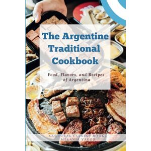 Yakob, Melania The Argentine Traditional Cookbook: Food, Flavors, and Recipes of Argentina (Full Color Pictures) (The Traditional Cookbook) Yakob, Melania The Argentine Traditional Cookbook: Food, Flavors, and Recipes of Argentina (Full Color Pictures) (The Traditional Cookbook)