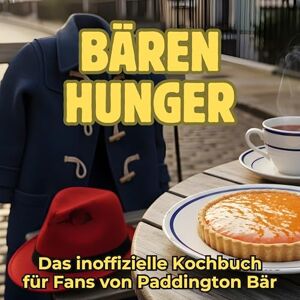 Zimmermann, Ella Bärenhunger: Das inoffizielle Kochbuch für Fans von Paddington Bär. 40 Rezepte für jedes Kochlevel: schnell, lecker, einfach Zimmermann, Ella Bärenhunger: Das inoffizielle Kochbuch für Fans von Paddington Bär. 40 Rezepte für jedes Kochlevel: schnell, lecker, einfach