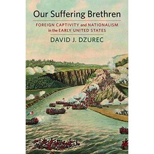 University of Massachusetts Press Our Suffering Brethren: Foreign Captivity and Nationalism in the Early United States University of Massachusetts Press Our Suffering Brethren: Foreign Captivity and Nationalism in the Early United States
