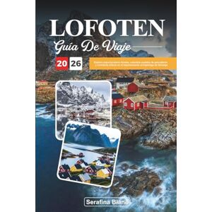 Blane, Serafina GUÍA DE VIAJE LOFOTEN 2026: Explora espectaculares fiordos, coloridos pueblos de pescadores y aventuras árticas en el impresionante archipiélago de Noruega Blane, Serafina GUÍA DE VIAJE LOFOTEN 2026: Explora espectaculares fiordos, coloridos pueblos de pescadores y aventuras árticas en el impresionante archipiélago de Noruega