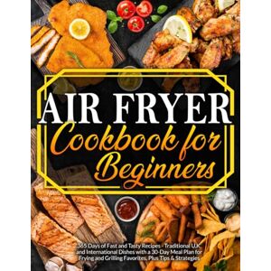 Dubois, Claire Air Fryer Cookbook for Beginners: 365 Days of Recipes, both Traditional U.K. and International, Fast and Tasty, with a 30-Day Meal plan to Frying-Grilling Favourite Dishes plus Tips & Strategies Dubois, Claire Air Fryer Cookbook for Beginners: 365 Days of Recipes, both Traditional U.K. and International, Fast and Tasty, with a 30-Day Meal plan to Frying-Grilling Favourite Dishes plus Tips & Strategies